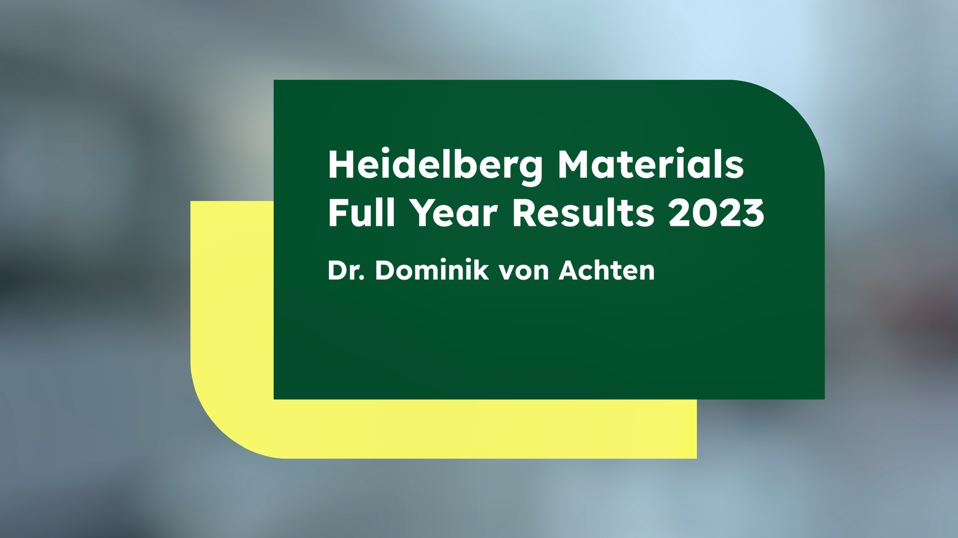 Start screen: Heidelberg Materials Full Year Results 2023 – Dr Dominik von Achten